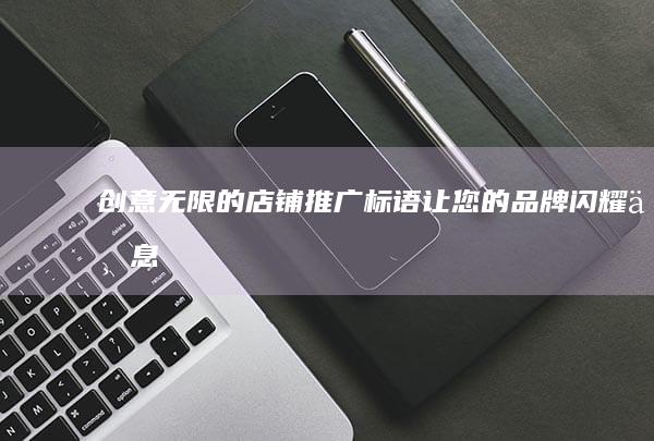 创意无限的店铺推广标语：让您的品牌闪耀不息